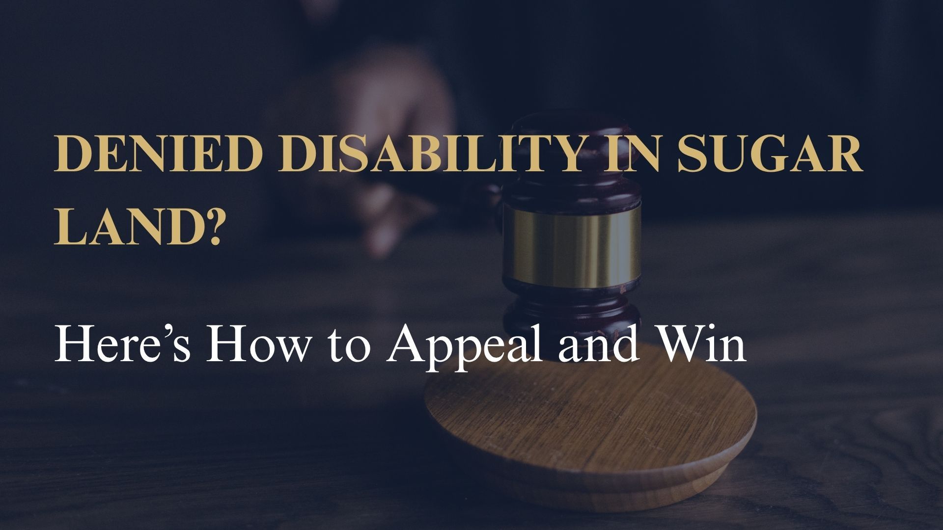 Denied Disability in Sugar Land? Here’s How to Appeal and Win