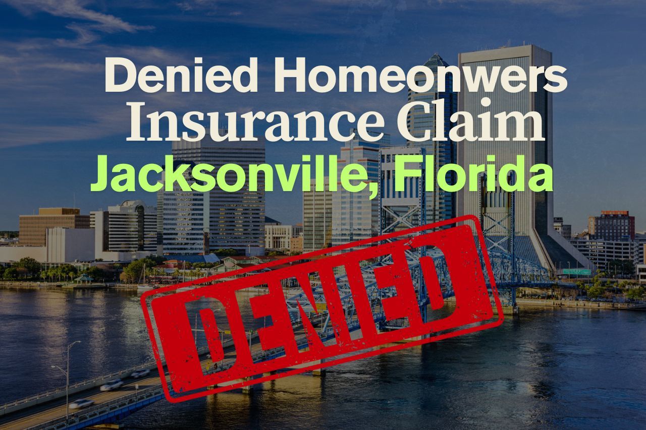 Denied Homeowners Insurance Claim in Jacksonville, Florida: What You Need to Know to Fight Back