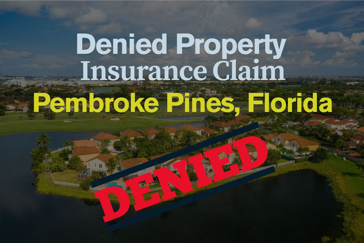 Denied Property Insurance Claim in Pembroke Pines, Florida? Here’s What You Need to Know
