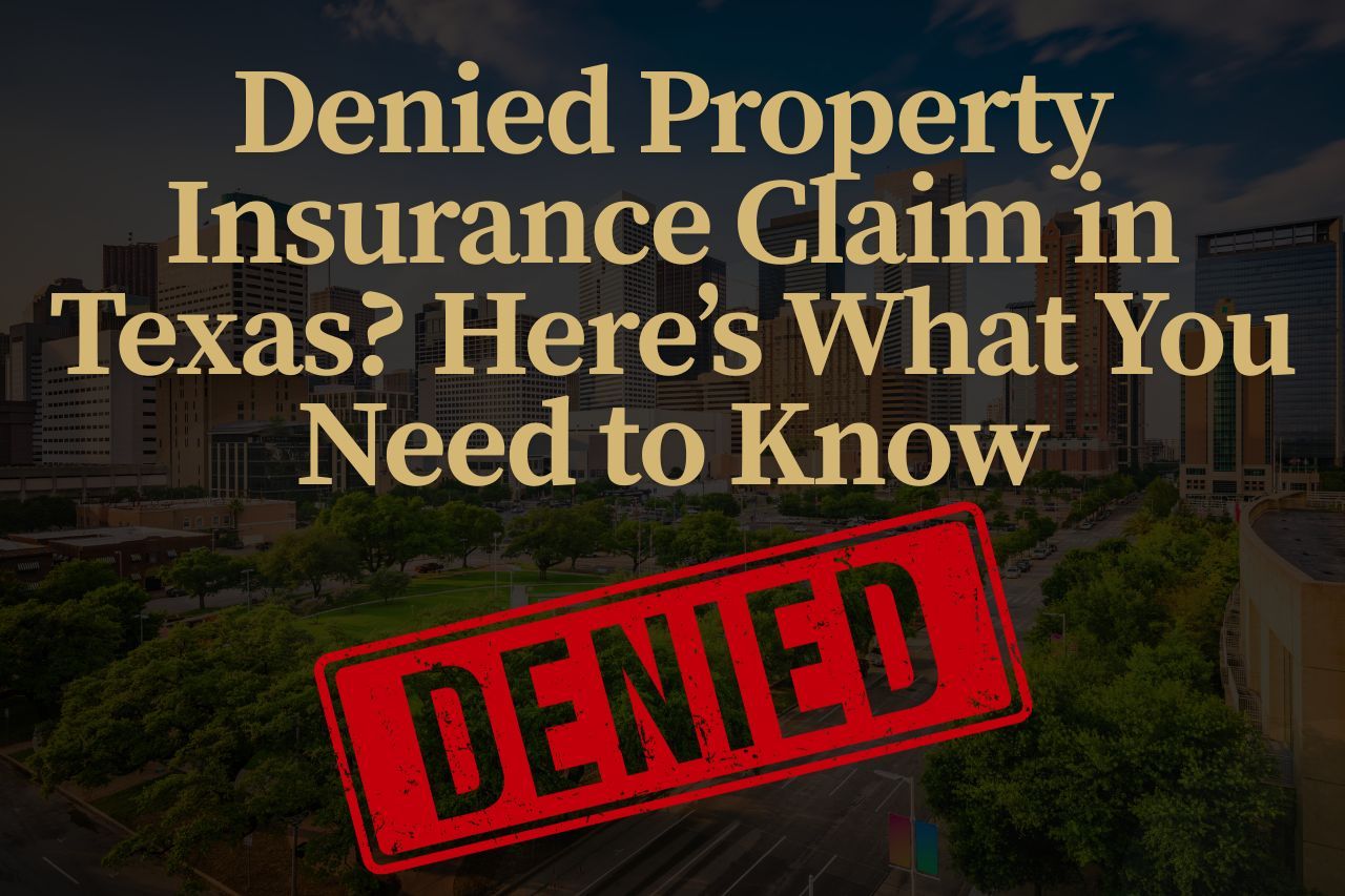 Denied Property Insurance Claim in Texas? Here’s What You Need to Know