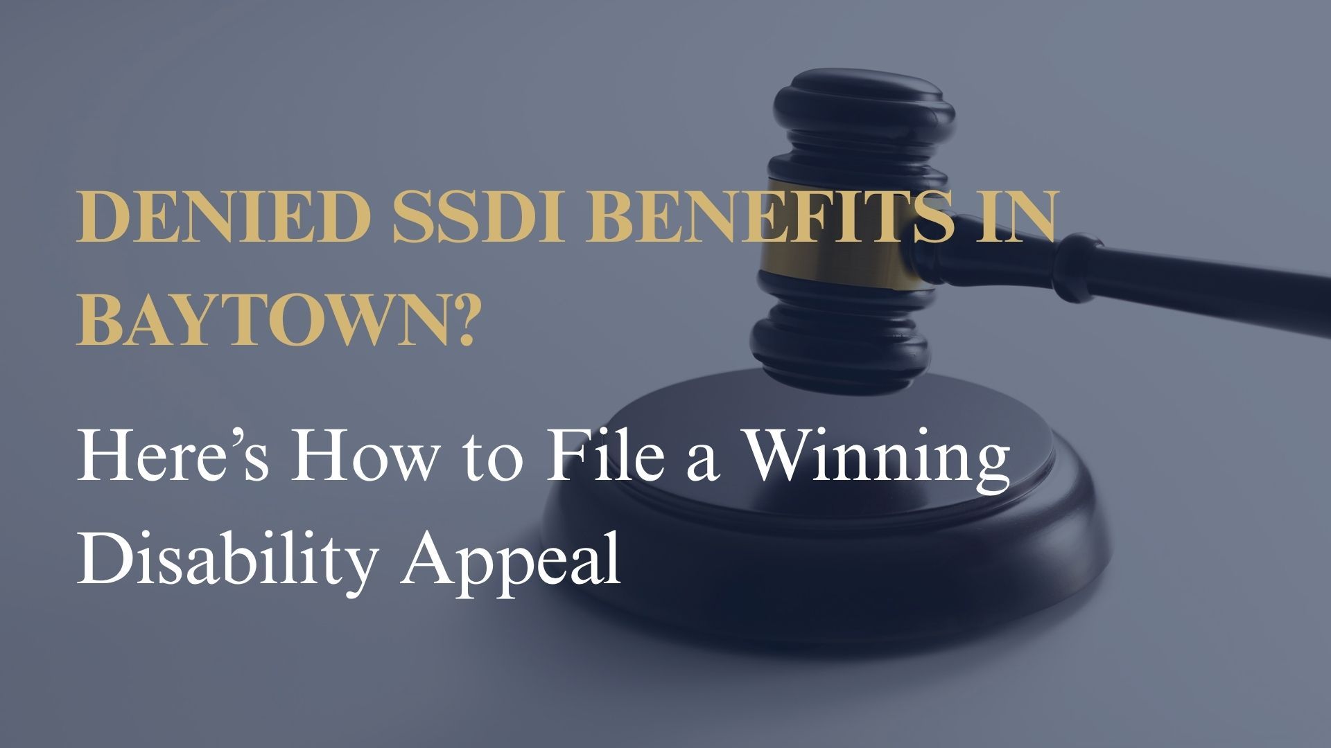 Denied SSDI Benefits in Baytown? Here’s How to File a Winning Disability Appeal