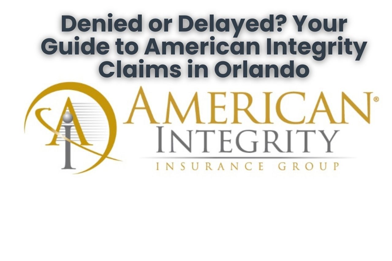 Denied or Delayed? Your Guide to American Integrity Claims in Orlando