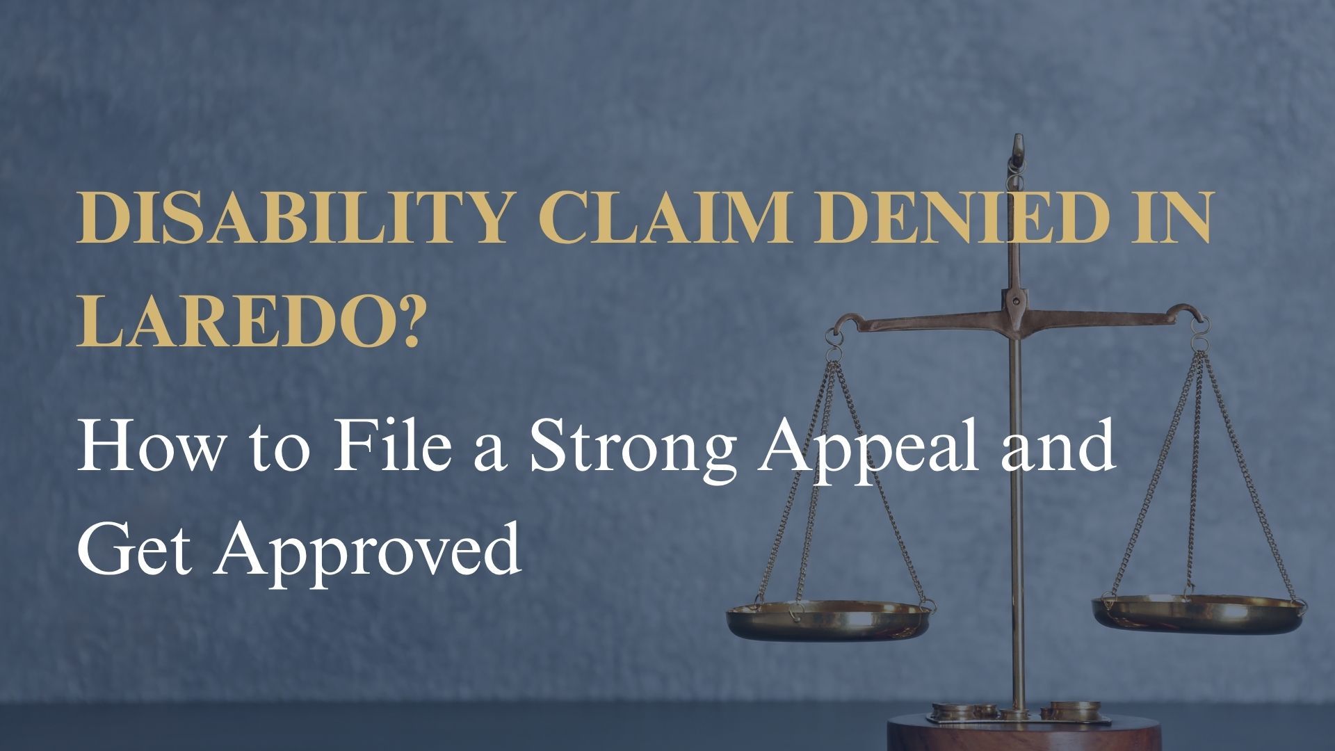 Disability Claim Denied in Laredo? How to File a Strong Appeal and Get Approved