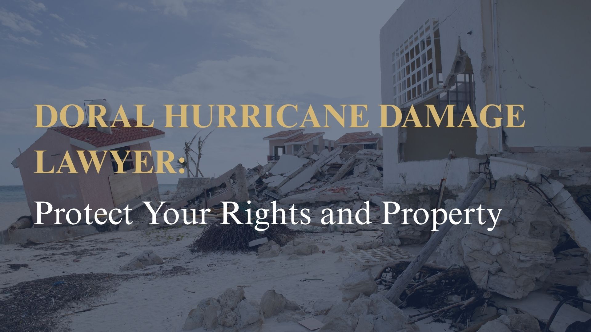 Doral Hurricane Damage Lawyer Protect Your Rights and Property