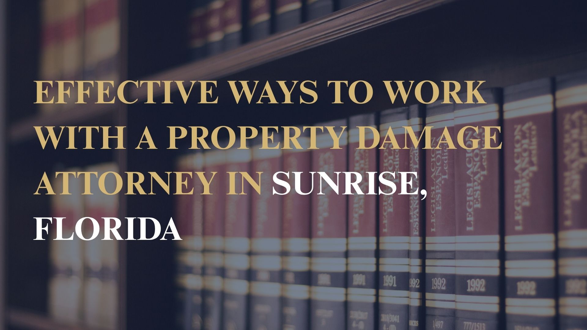 Effective Ways to Work with a Property Damage Attorney in Sunrise, Florida