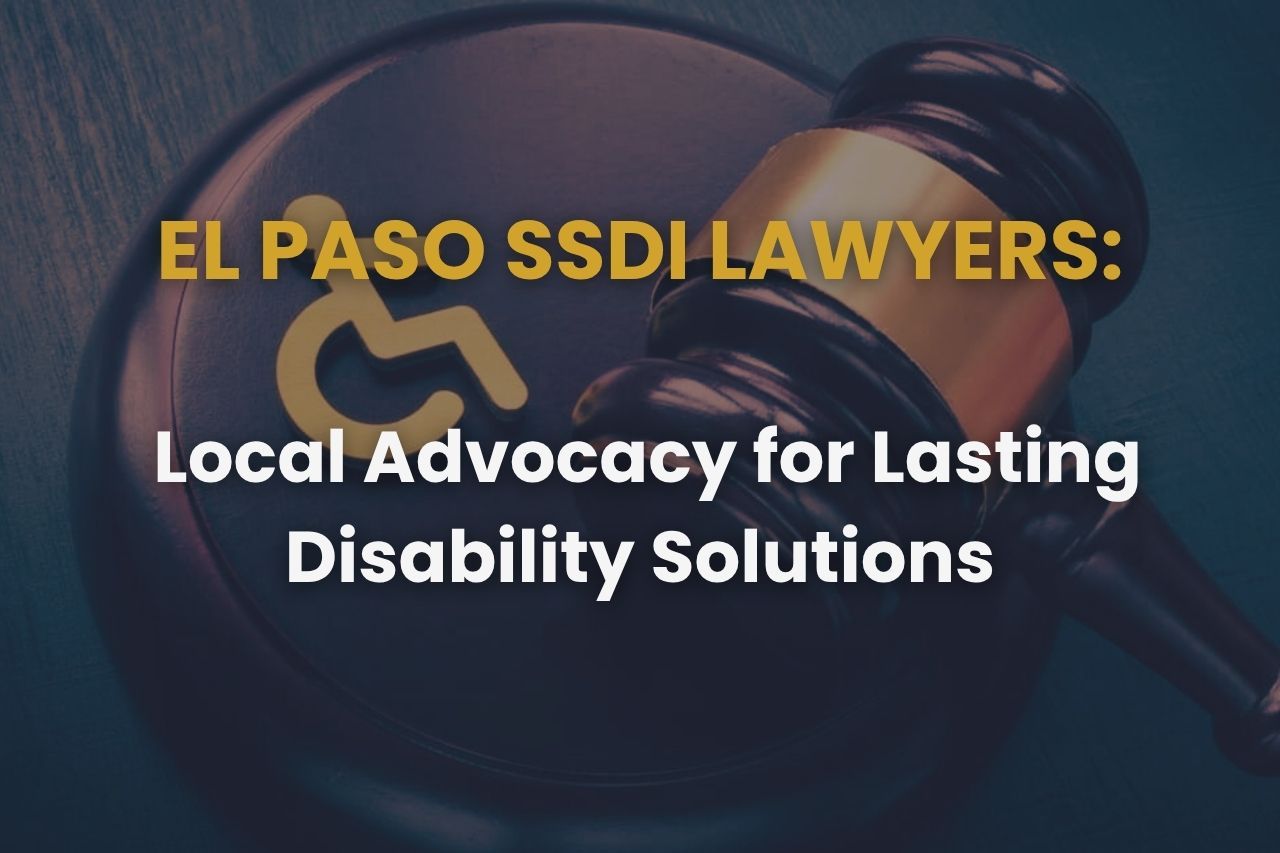 El Paso SSDI Lawyers – Local Advocacy for Lasting Disability Solutions