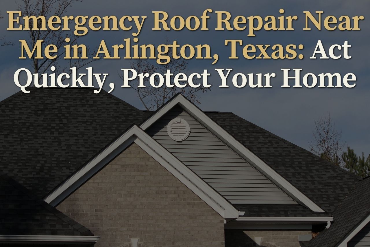 Emergency Roof Repair Near Me in Arlington, Texas: Act Quickly, Protect Your Home