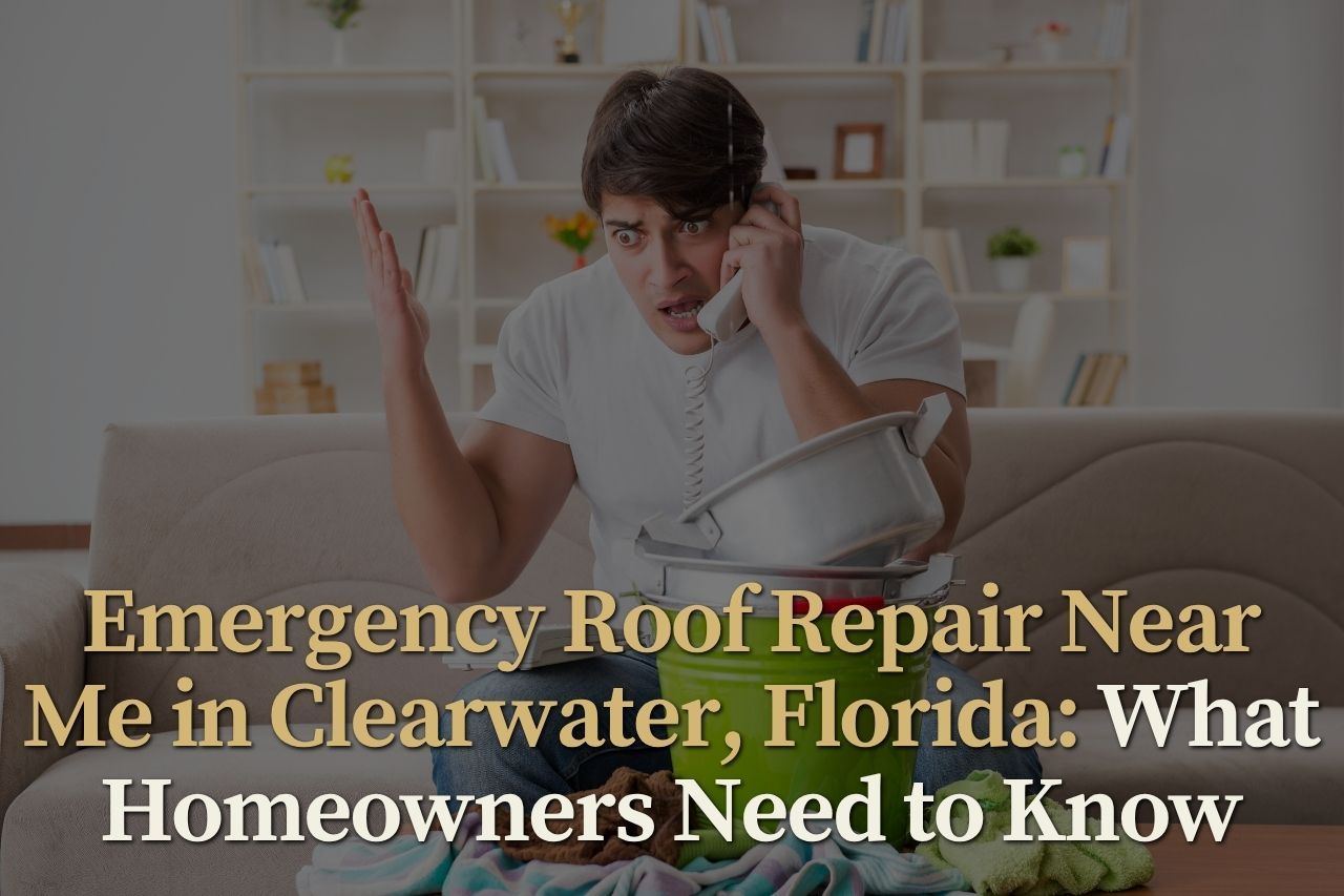 Emergency Roof Repair Near Me in Clearwater, Florida: What Homeowners Need to Know