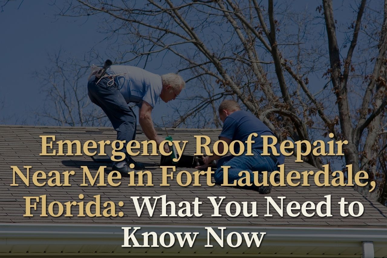 Emergency Roof Repair Near Me in Fort Lauderdale, Florida: What You Need to Know Now