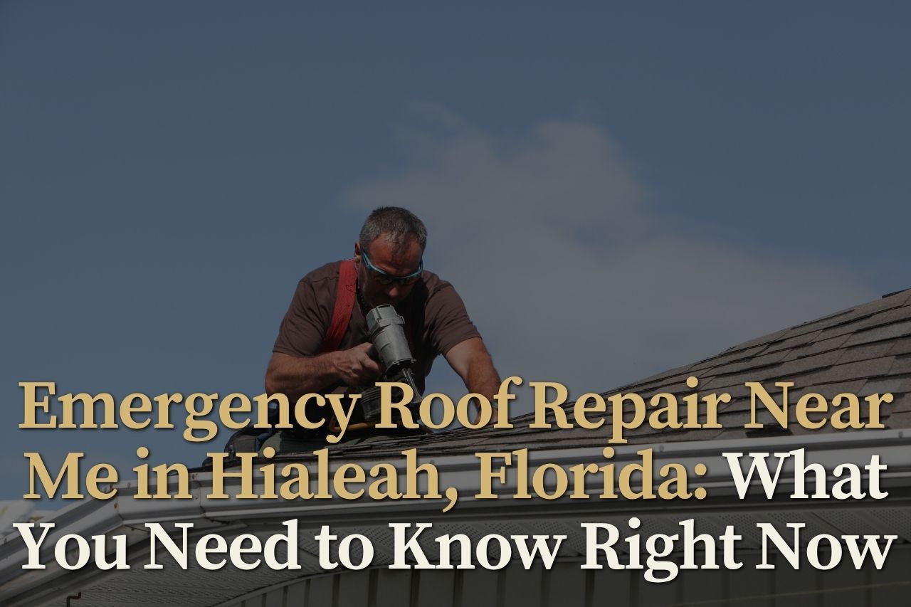 Emergency Roof Repair Near Me in Hialeah, Florida: What You Need to Know Right Now