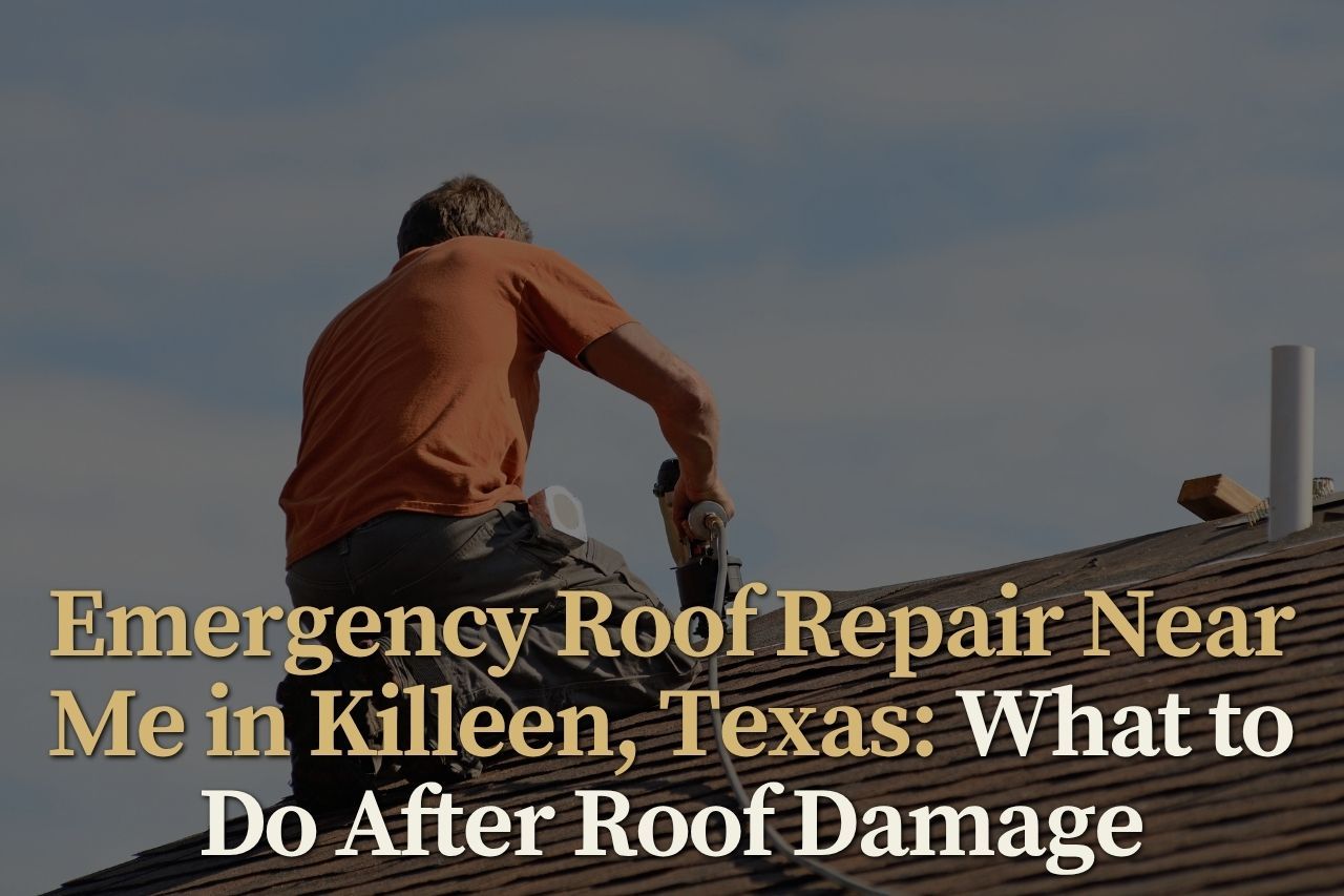 Emergency Roof Repair Near Me in Killeen, Texas: What to Do After Roof Damage