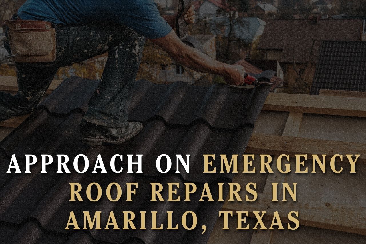 Approach on Emergency Roof Repairs in Amarillo, Texas