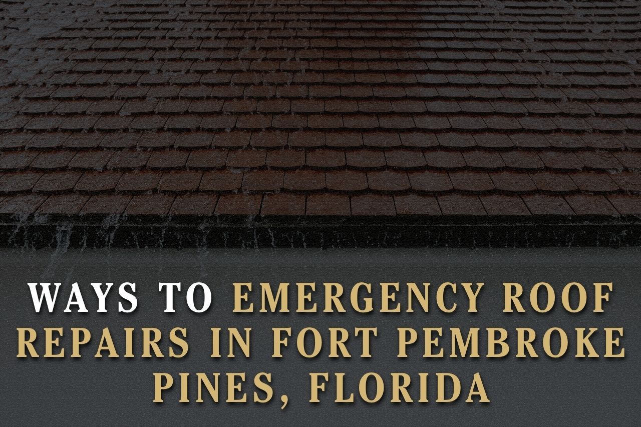 Ways to Emergency Roof Repairs in Fort Pembroke Pines, Florida