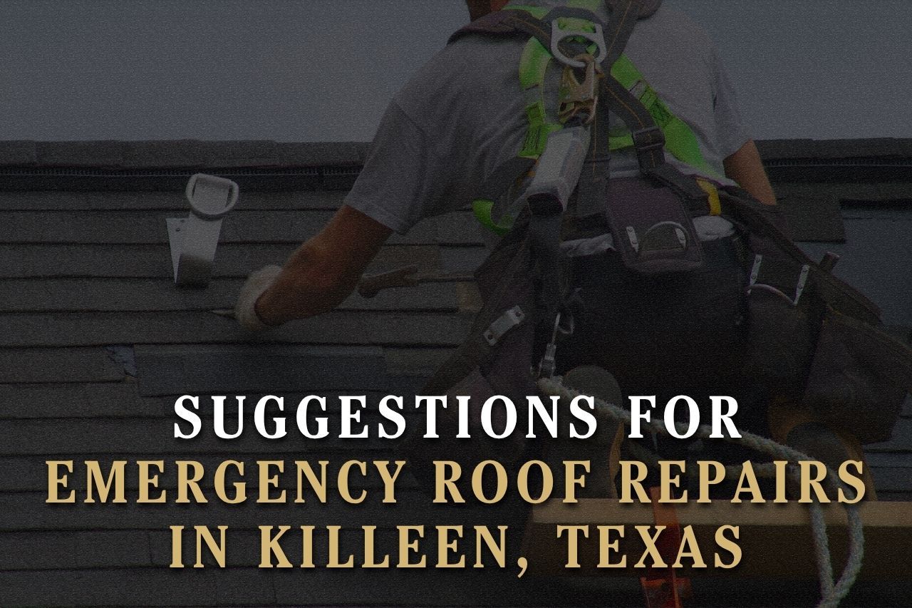 Suggestions for Emergency Roof Repairs in Killeen, Texas