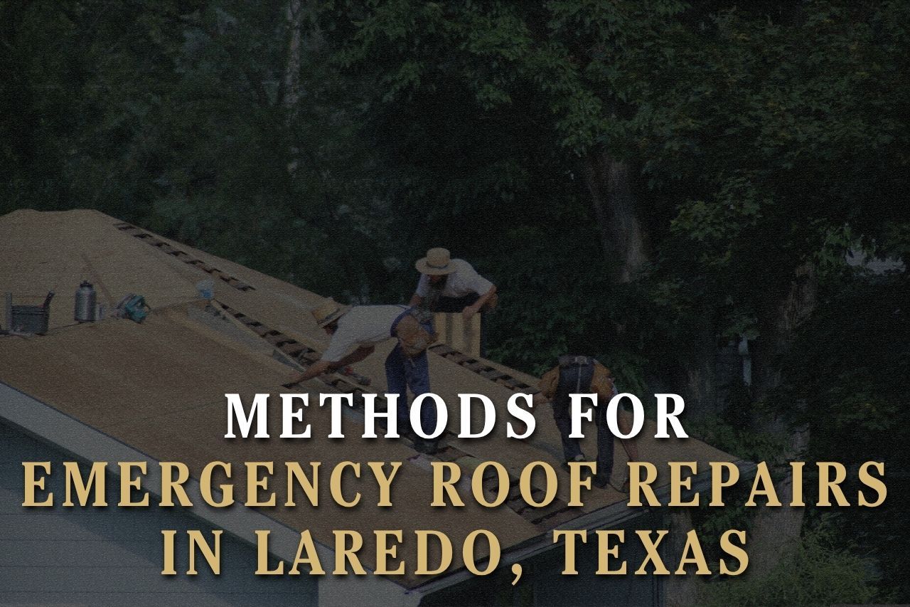 Methods for Emergency Roof Repairs in Laredo, Texas