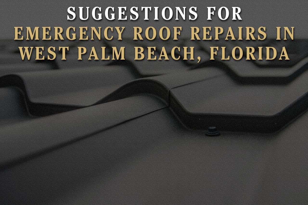 Suggestions for Emergency Roof Repairs in West Palm Beach, Florida