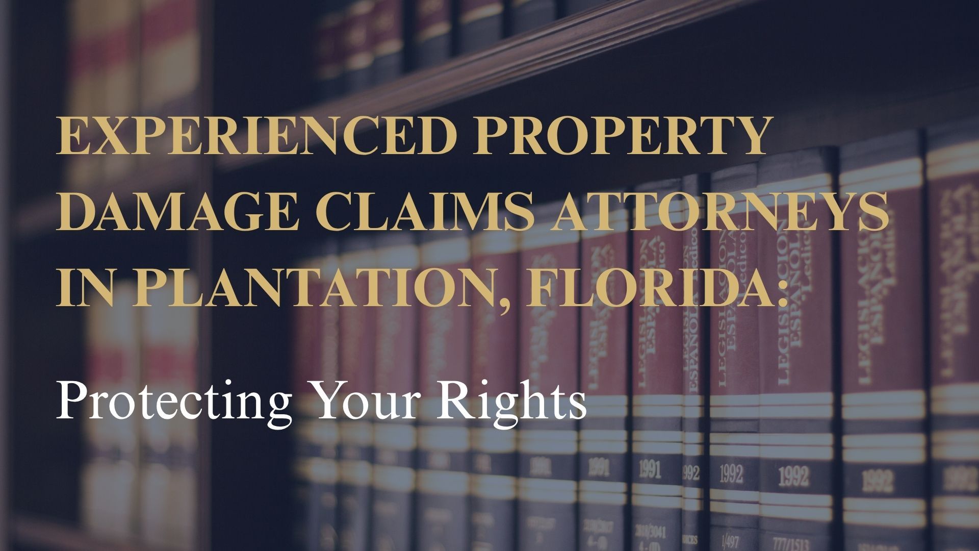 Experienced Property Damage Claims Attorneys in Plantation, Florida: Protecting Your Rights