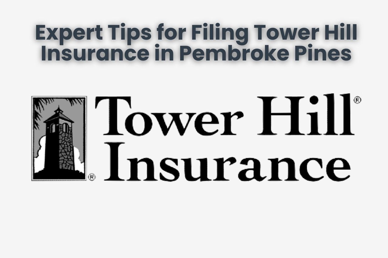 Expert Tips for Filing Tower Hill Insurance in Pembroke Pines