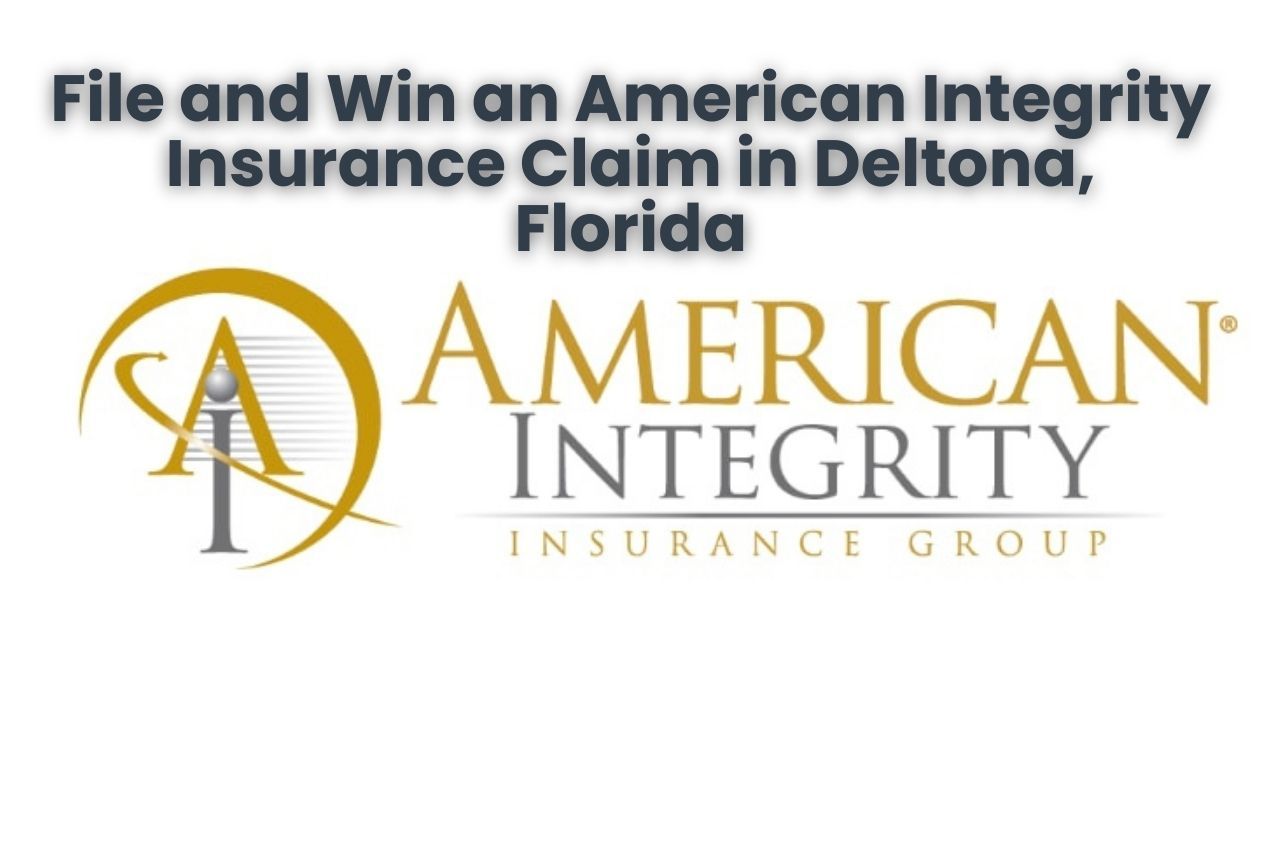 File and Win an American Integrity Insurance Claim in Deltona, Florida