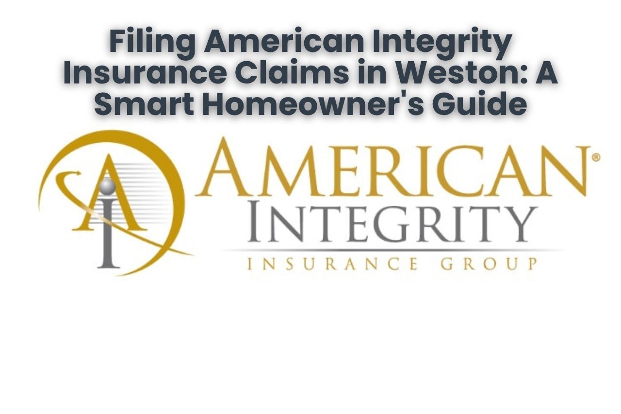Filing American Integrity Insurance Claims in Weston: A Smart Homeowner's Guide