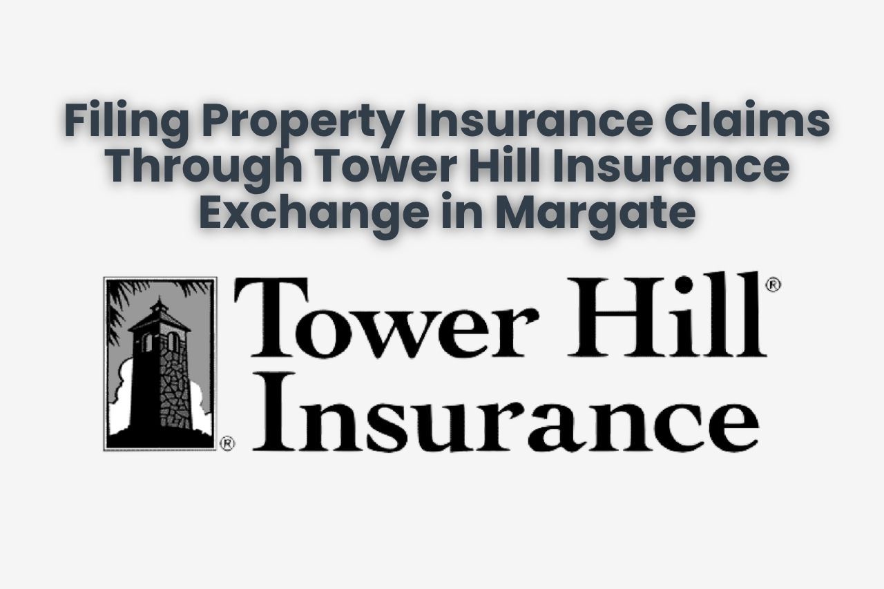 Filing Property Insurance Claims Through Tower Hill Insurance Exchange in Margate