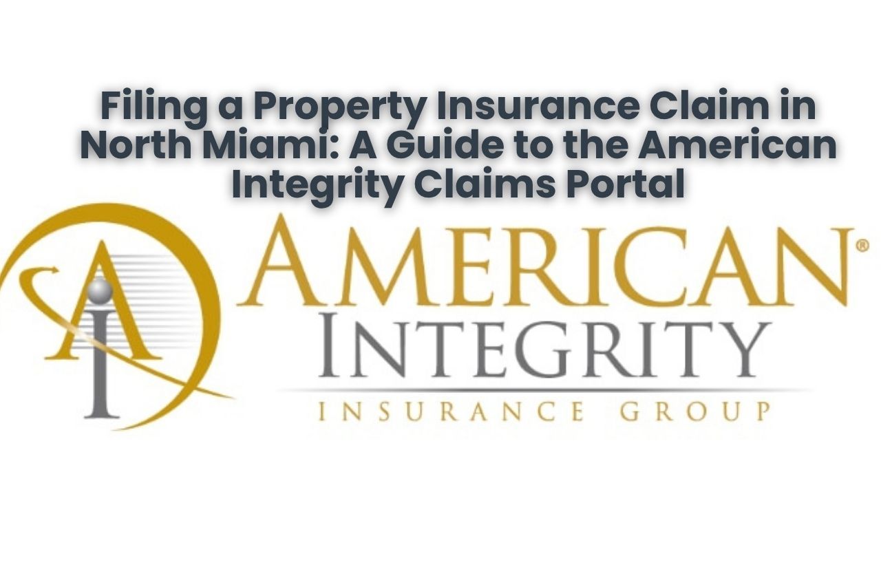 Filing a Property Insurance Claim in North Miami: A Guide to the American Integrity Claims Portal