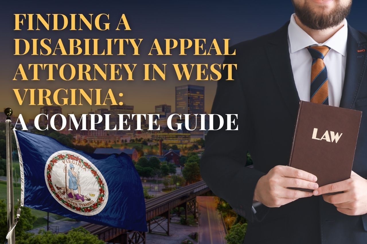 Finding a Disability Appeal Attorney in West Virginia: A Complete Guide