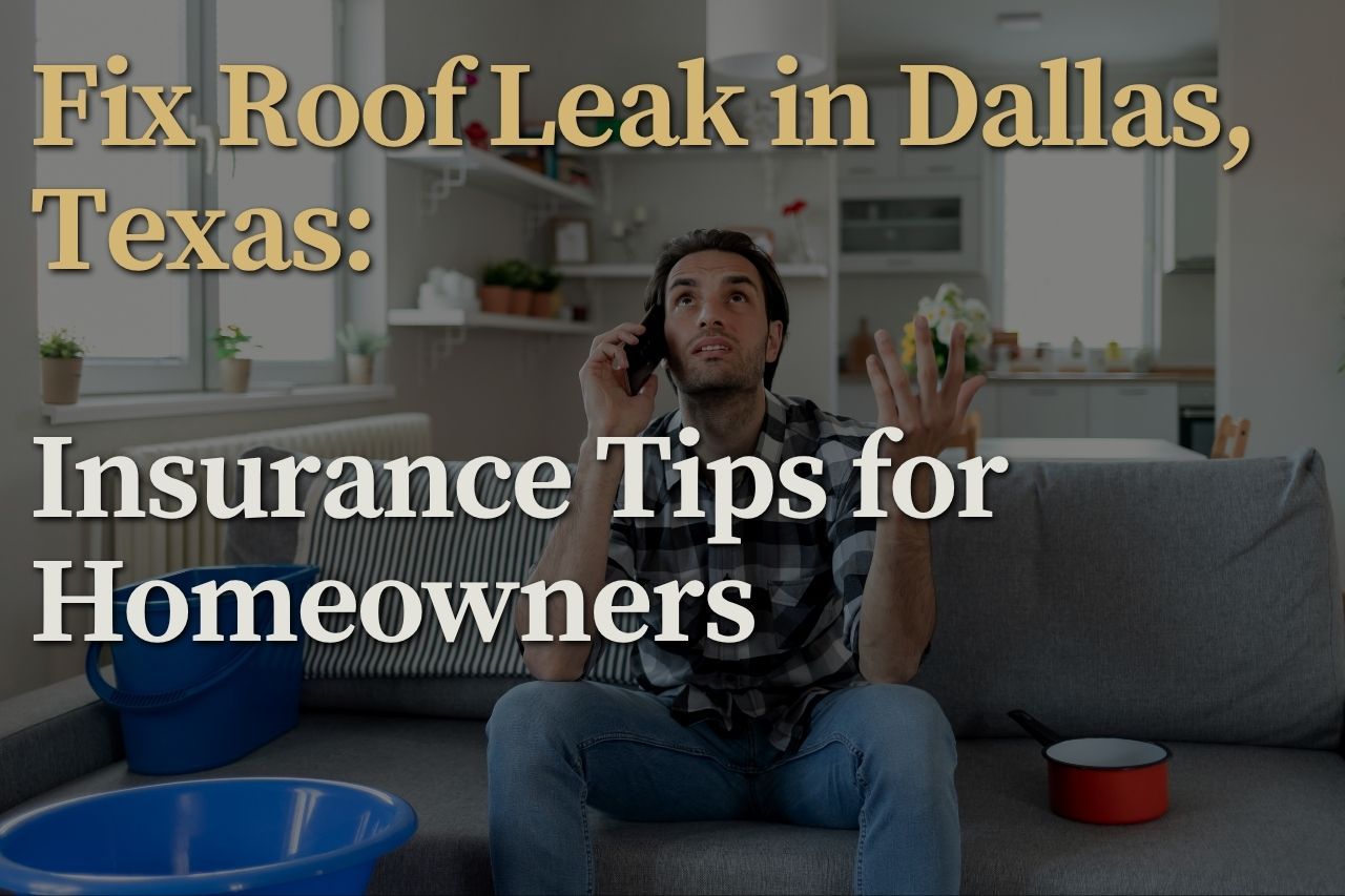 Fix Roof Leak in Dallas, Texas: Insurance Tips for Homeowners