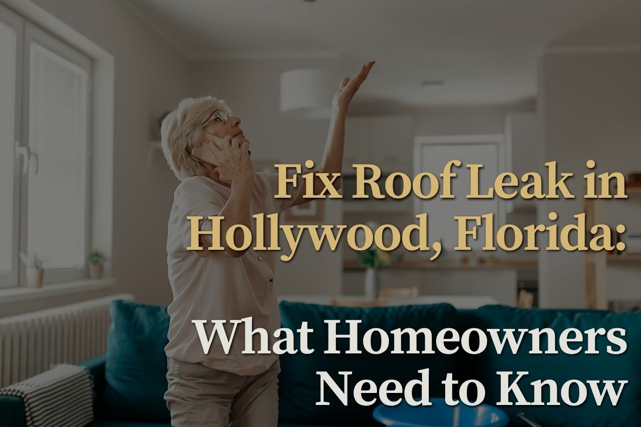 Fix Roof Leak in Hollywood, Florida: What Homeowners Need to Know