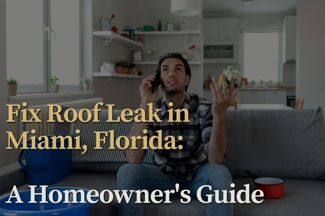 Fix Roof Leak in Miami, Florida: A Homeowner's Guide