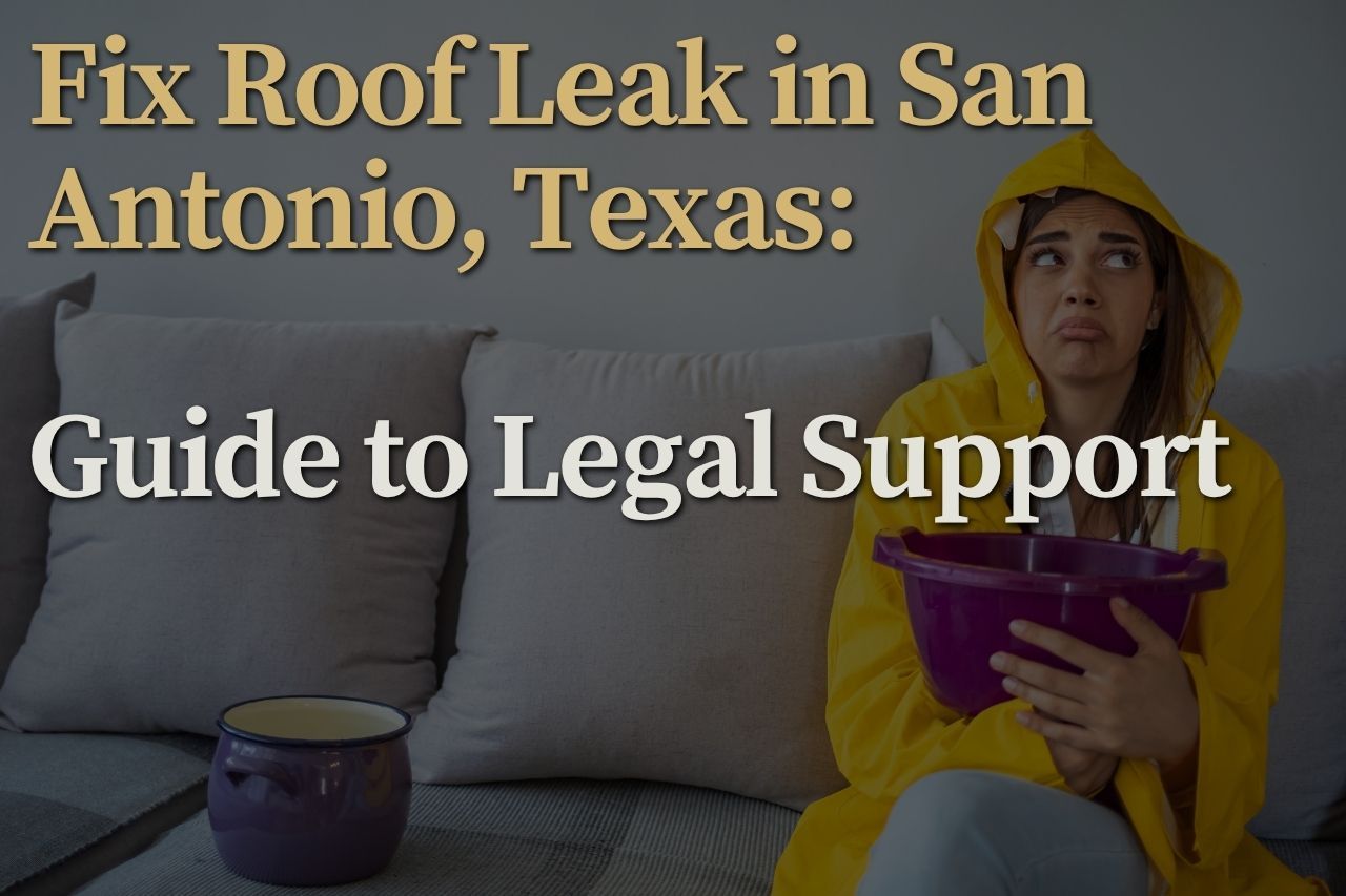 Fix Roof Leak in San Antonio, Texas: Guide to Legal Support