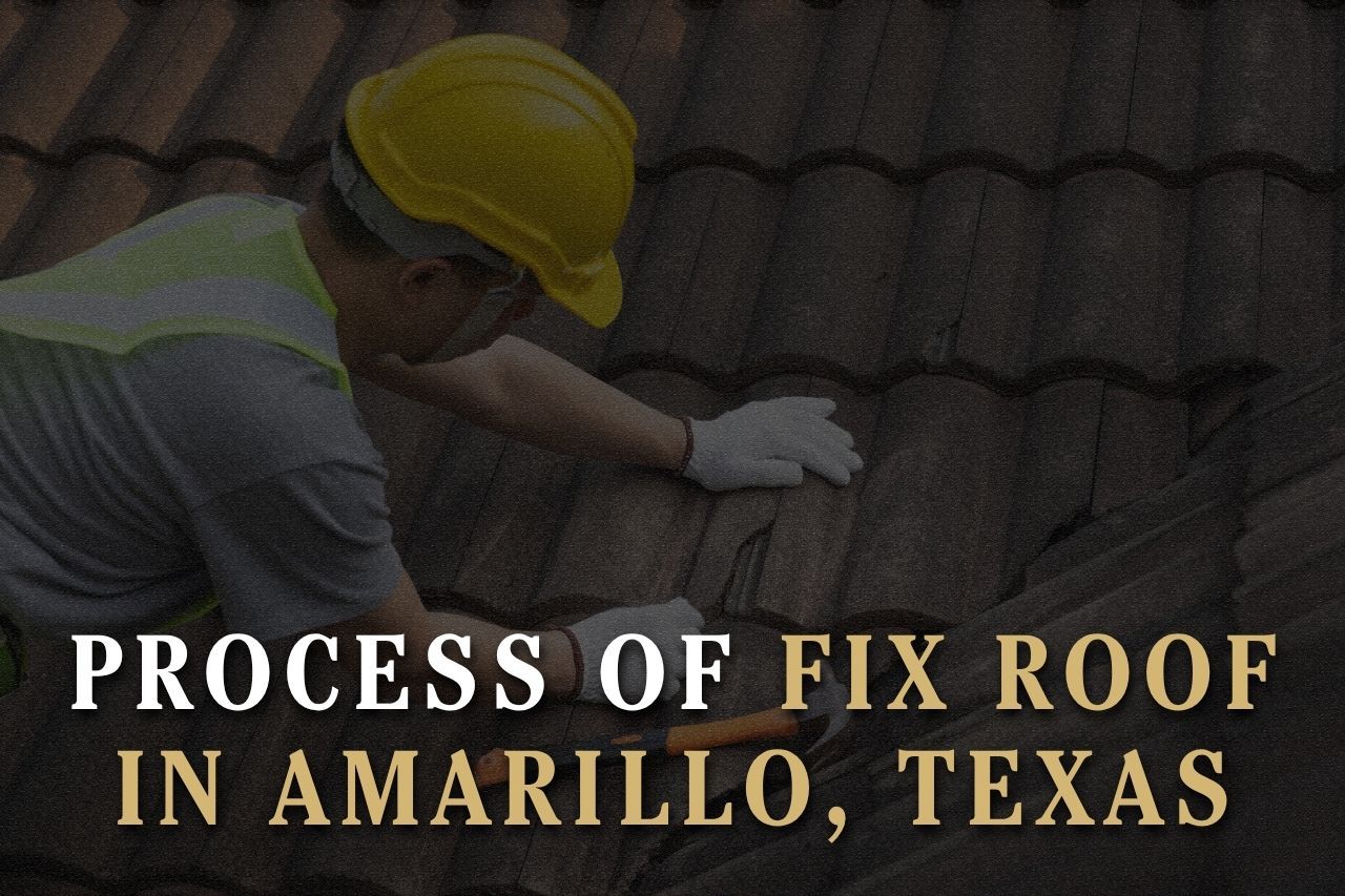 Process of Fix Roof in Amarillo, Texas