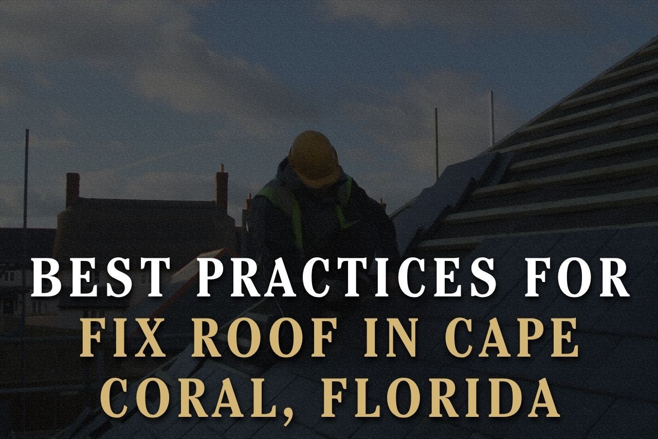 Best Practices for Fix Roof in Cape Coral, Florida