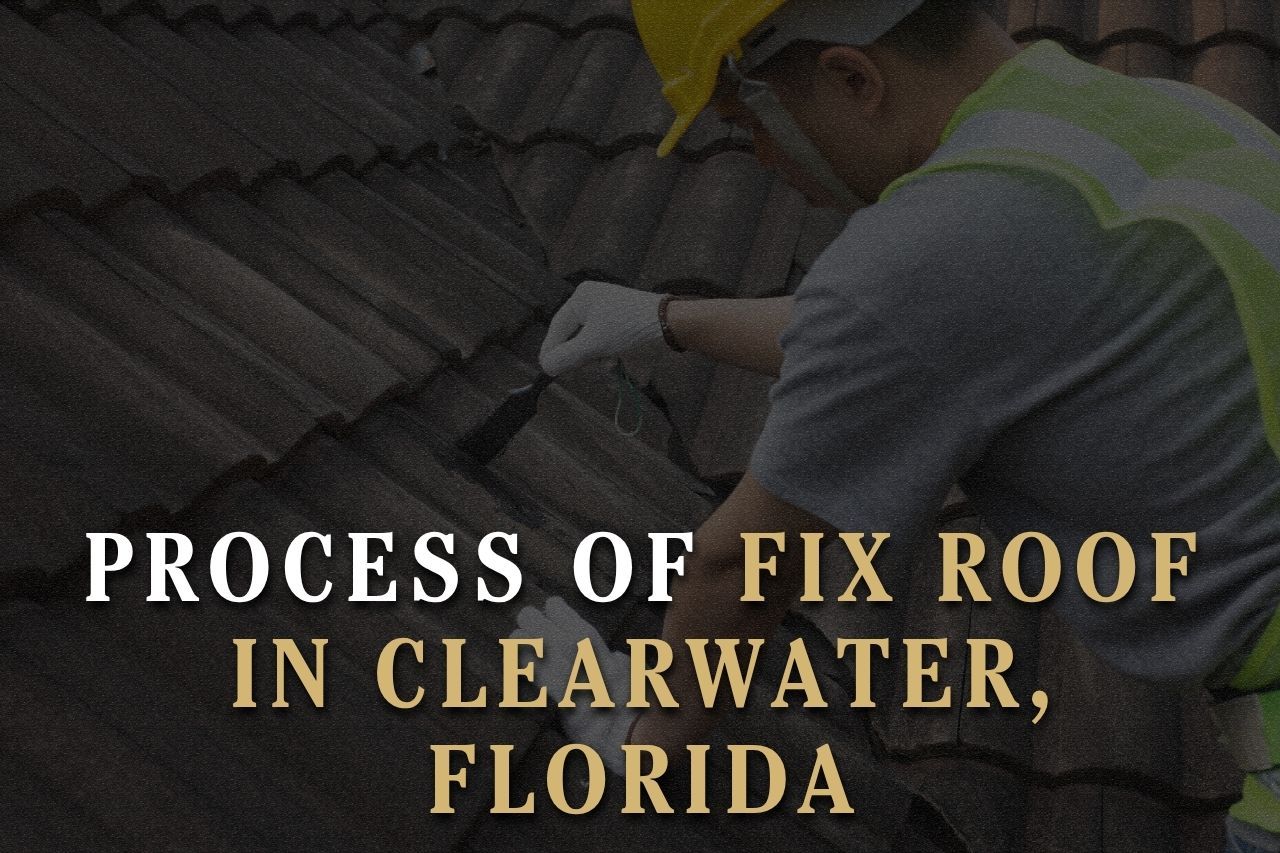 Process of Fix Roof in Clearwater, Florida