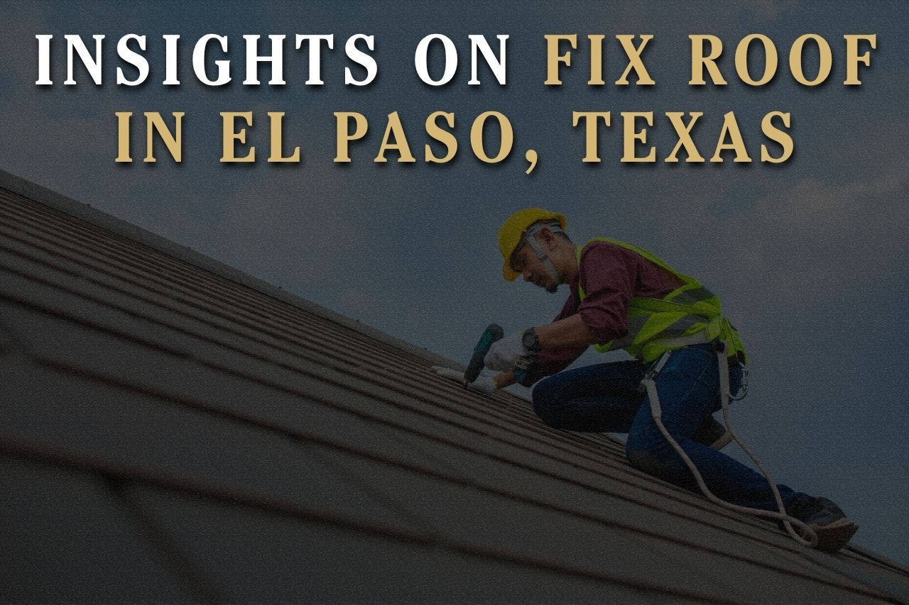Insights on Fix Roof in El Paso, Texas
