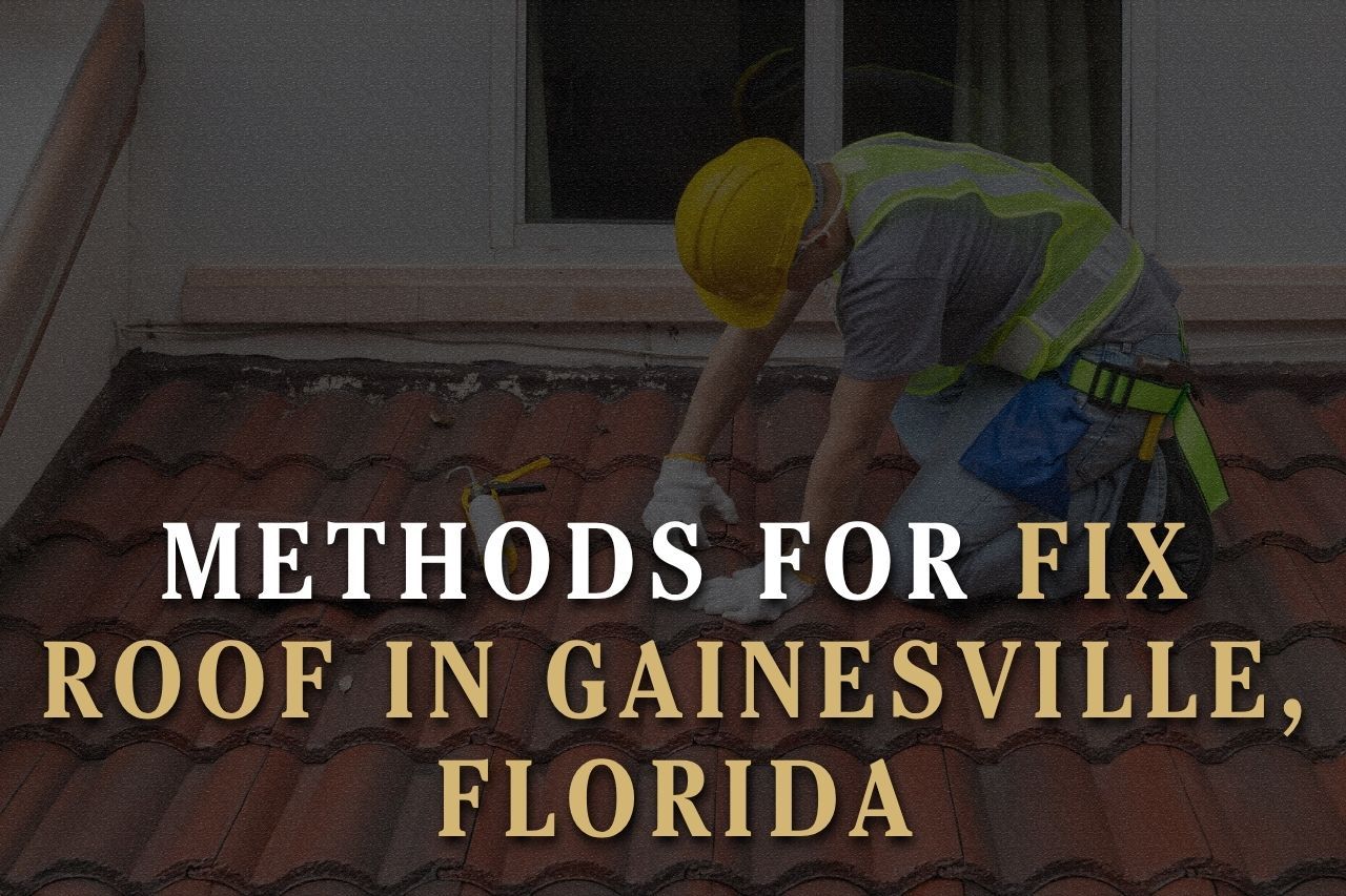 Methods for Fix Roof in Gainesville, Florida