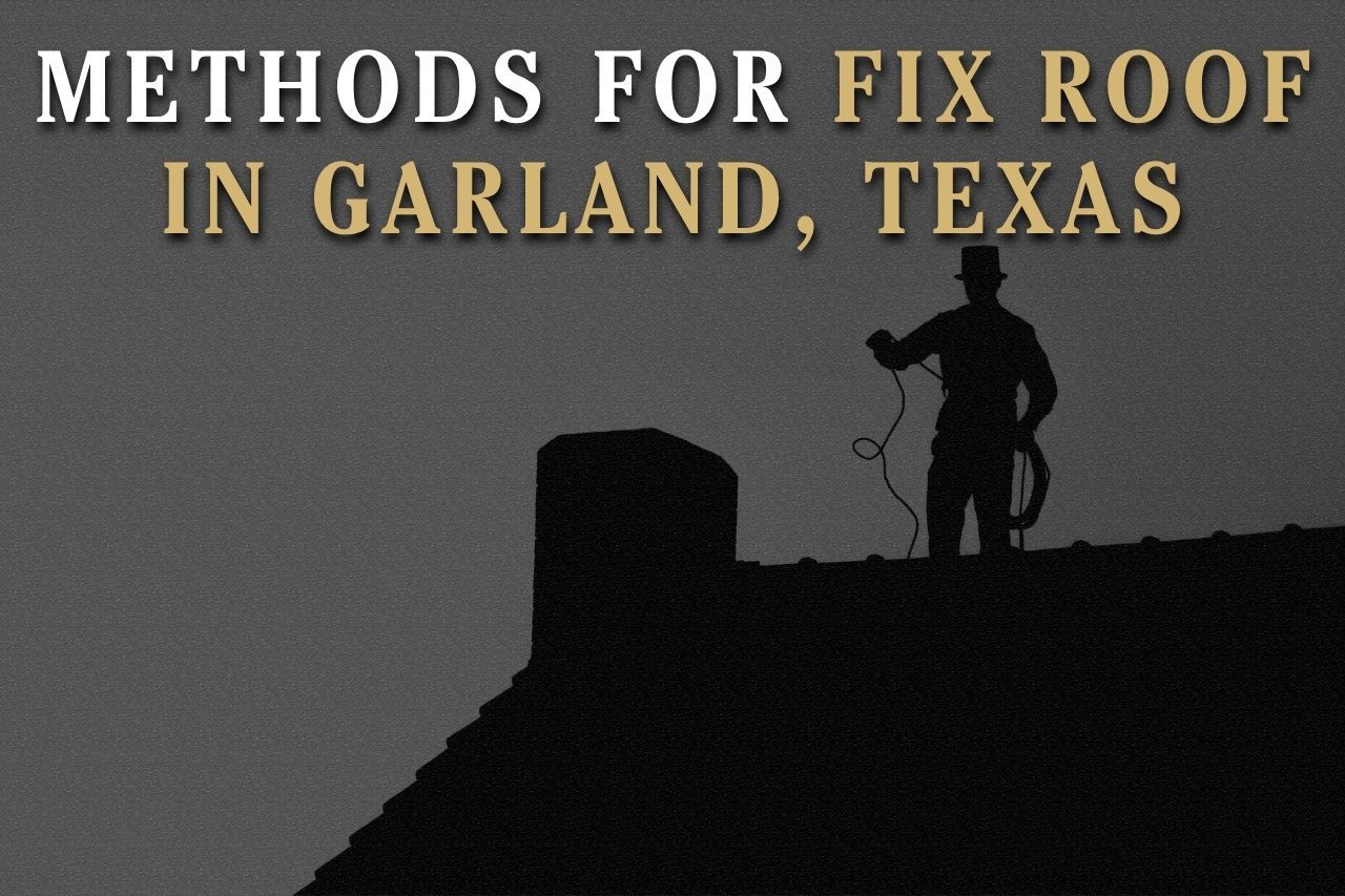 Methods for Fix Roof in Garland, Texas