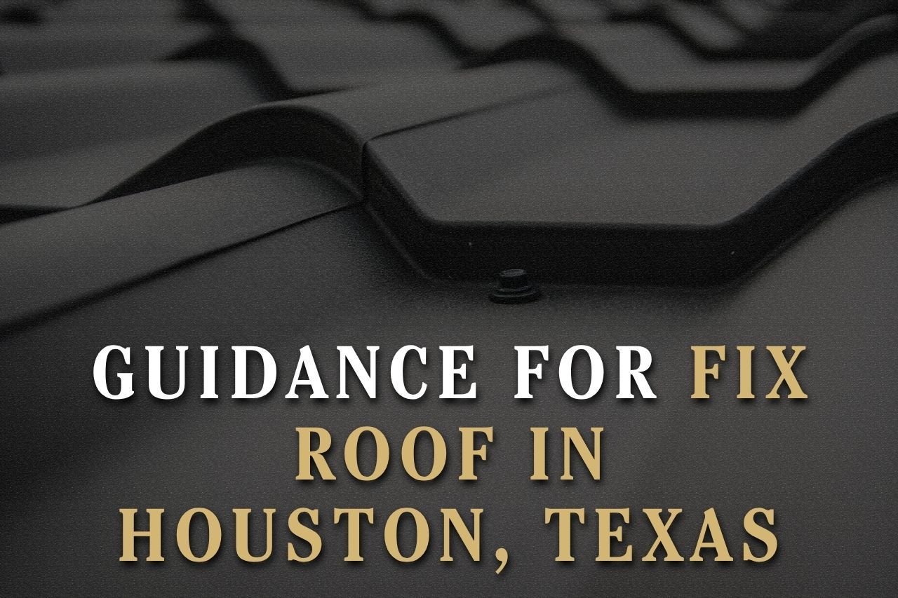 Guidance for Fix Roof in Houston, Texas