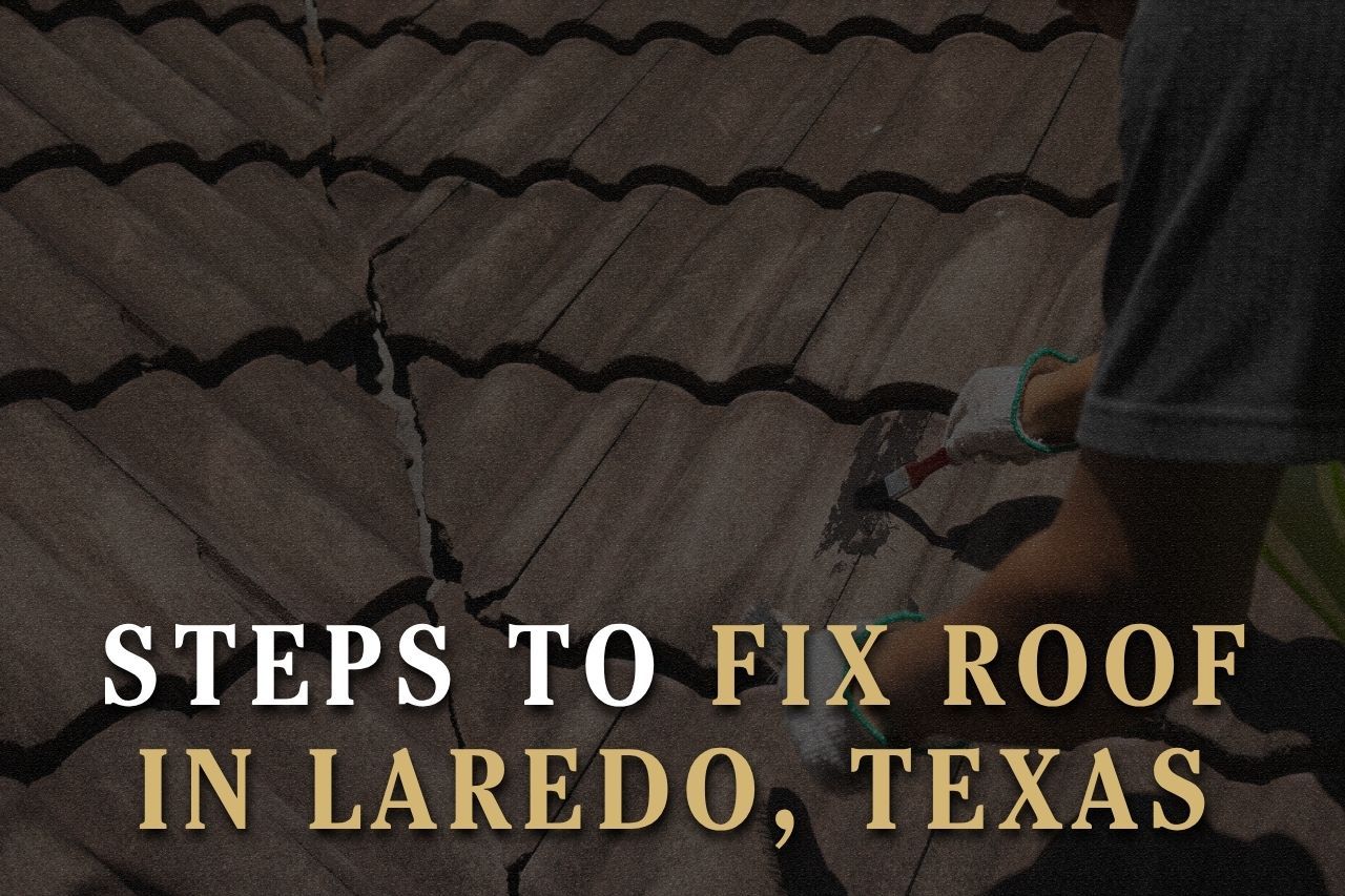 Steps to Fix Roof in Laredo, Texas