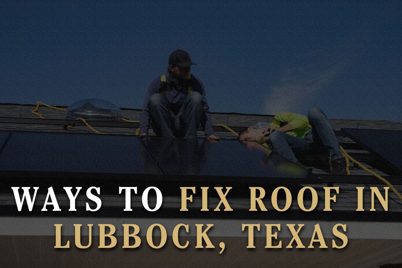 Ways to Fix Roof in Lubbock, Texas
