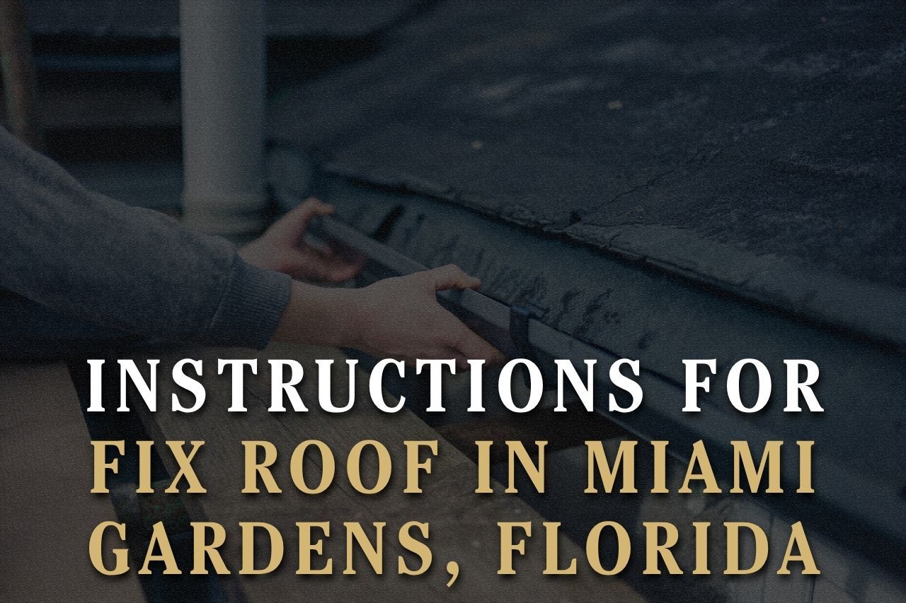 Instructions for Fix Roof in Miami Gardens, Florida
