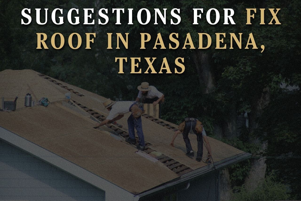 Suggestions for Fix Roof in Pasadena, Texas
