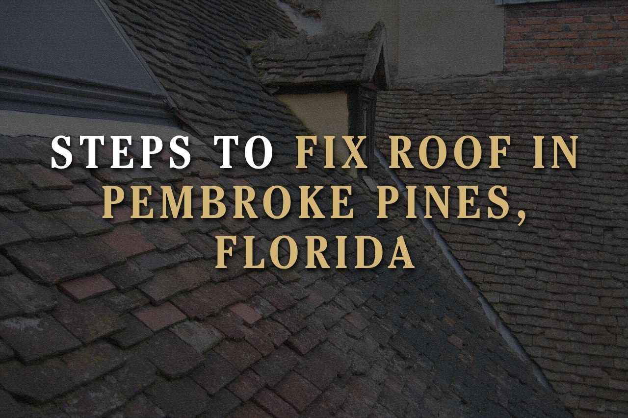 Steps to Fix Roof in Pembroke Pines, Florida