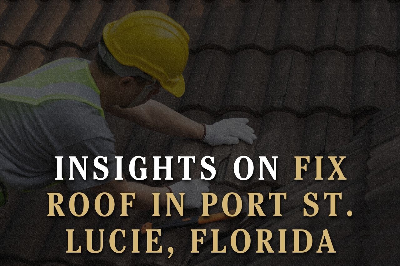 Insights on Fix Roof in Port St. Lucie, Florida