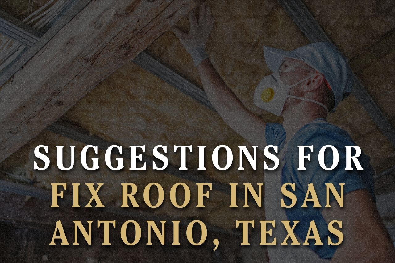Suggestions for Fix Roof in San Antonio, Texas