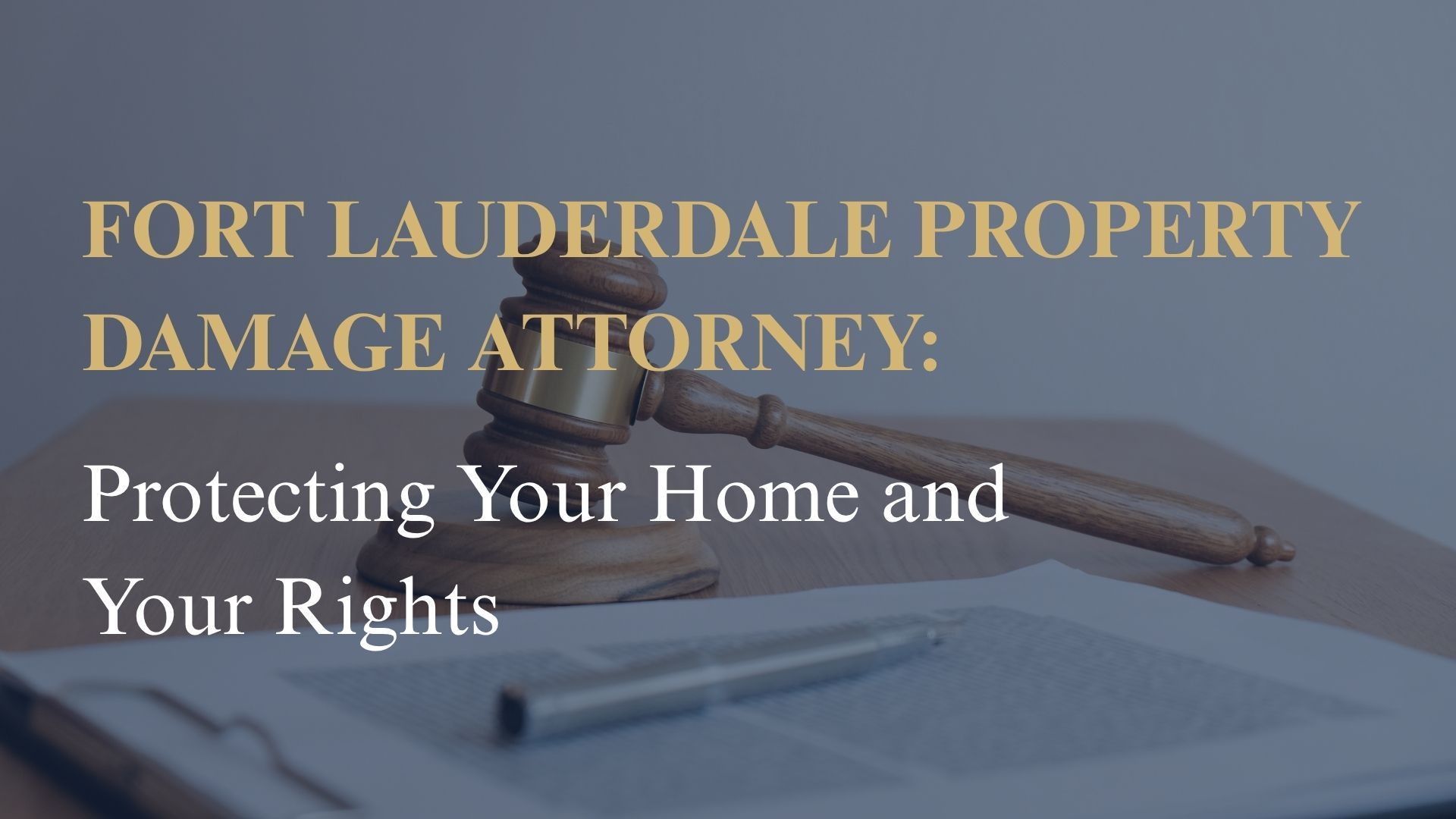 Fort Lauderdale Property Damage Attorney – Protecting Your Home and Your Rights