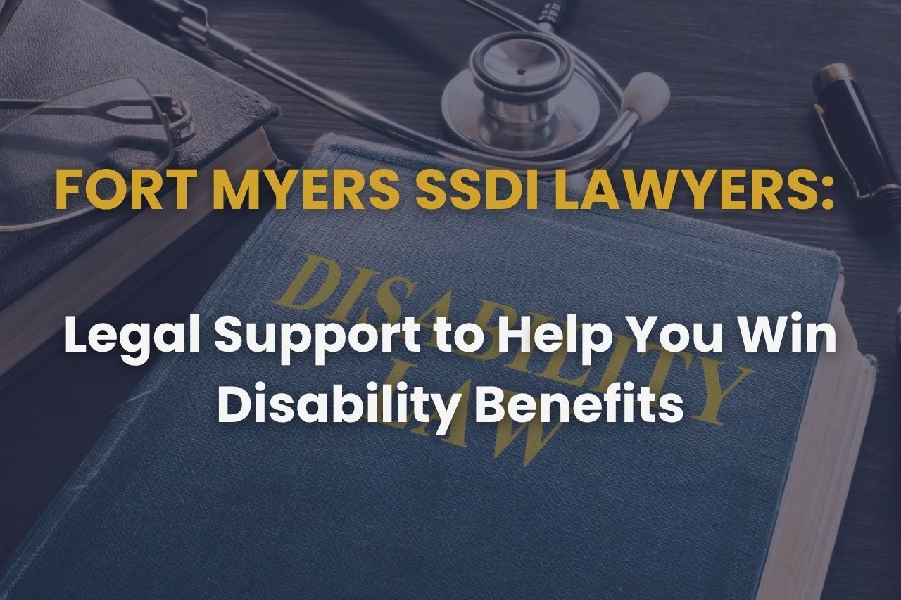 Fort Myers SSDI Lawyers: Legal Support to Help You Win Disability Benefits