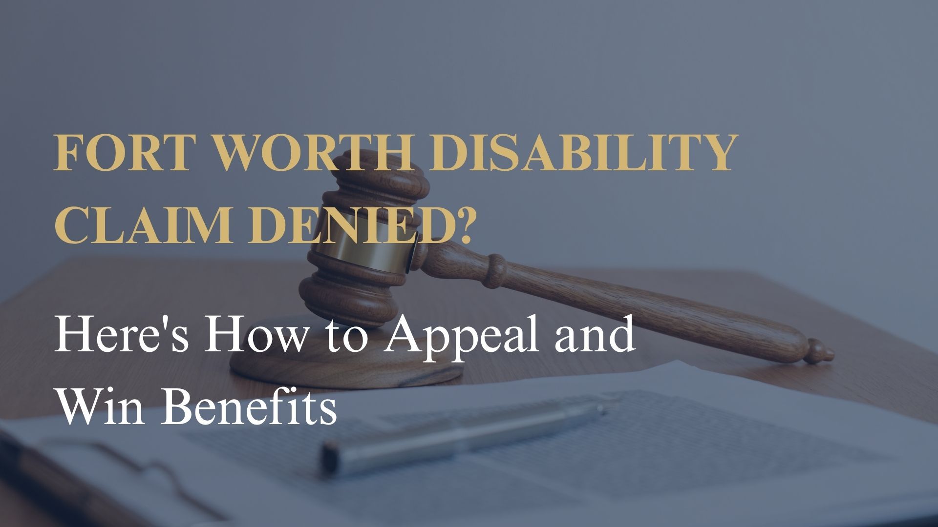 Fort Worth Disability Claim Denied? Here's How to Appeal and Win Benefits