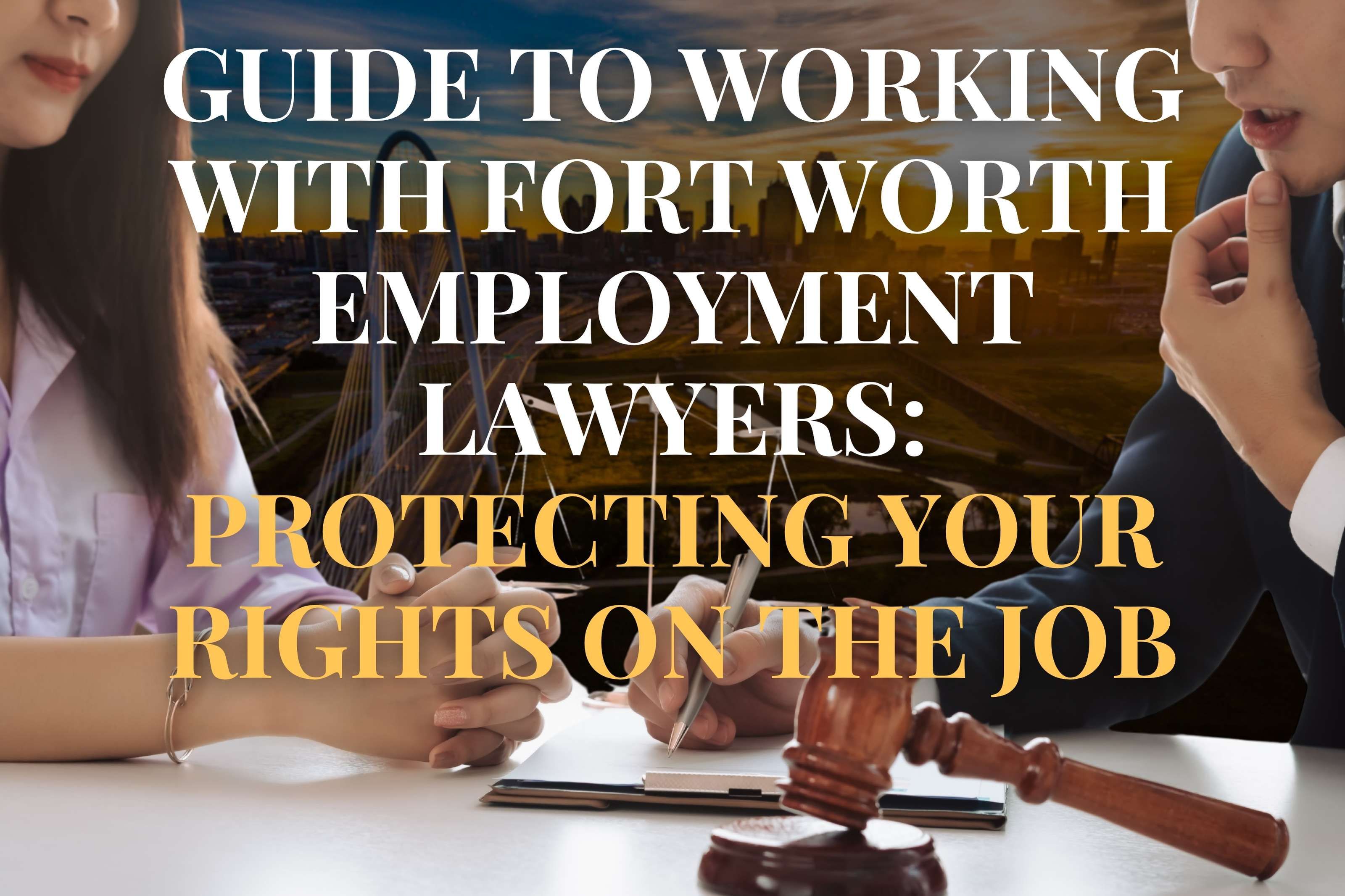 Guide to Working With Fort Worth Employment Lawyers: Protecting Your Rights on the Job