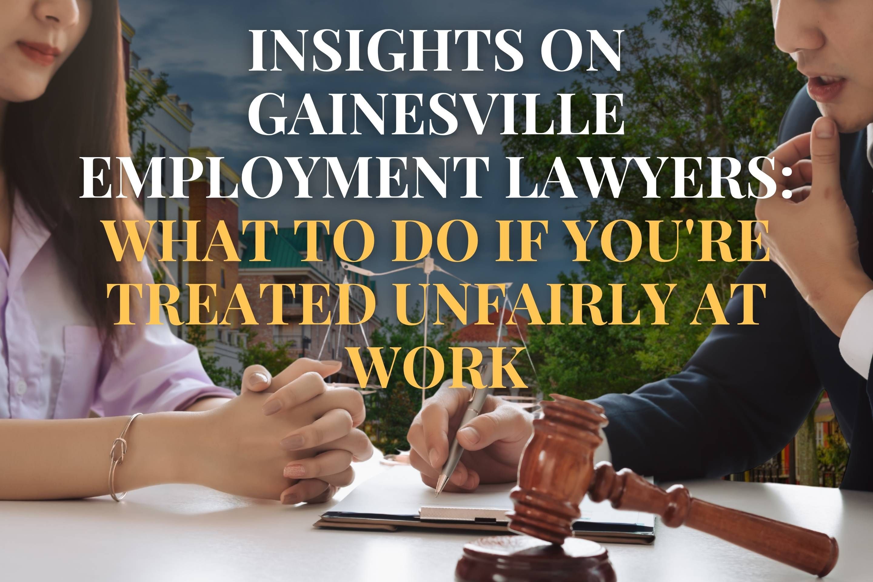 Insights on Gainesville Employment Lawyers: What to Do If You're Treated Unfairly at Work